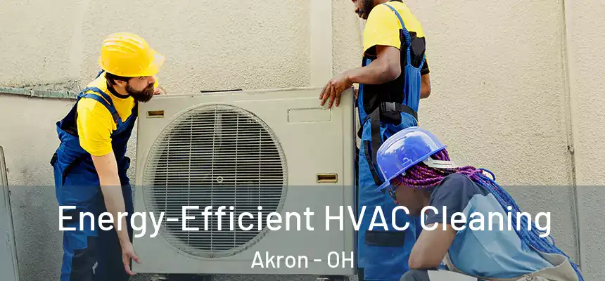  Energy-Efficient HVAC Cleaning Akron - OH